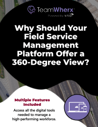 Why Should Your Field Service Management Platform Offer a 360 Degree View