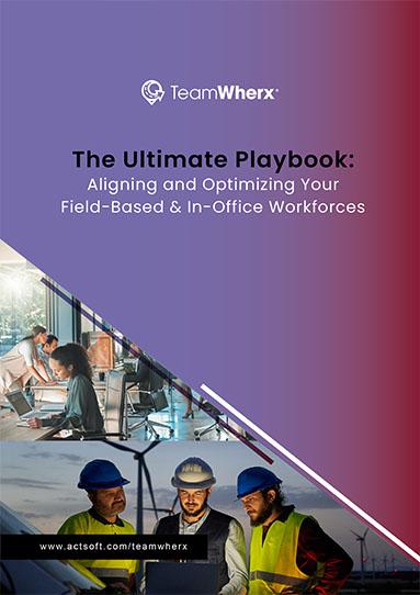 The Ultimate Playbook: Aligning and Optimizing Your Field-Based & In-Office Workforces